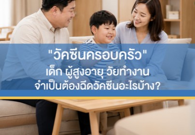 "วัคซีนครอบครัว" เด็ก ผู้สูงอายุ และวัยทำงาน จำเป็นต้องฉีดวัคซีนอะไรบ้าง?